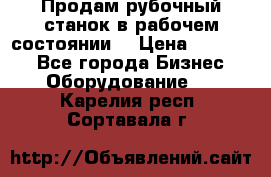 Продам рубочный станок в рабочем состоянии  › Цена ­ 55 000 - Все города Бизнес » Оборудование   . Карелия респ.,Сортавала г.